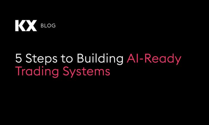 5 Steps to Building AI Ready Trading Systems - KX