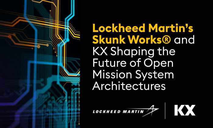 Lockheed Martin’s Skunk Works and KX Shaping the Future of Open Mission System Architectures - KX